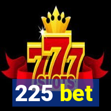 225 bet